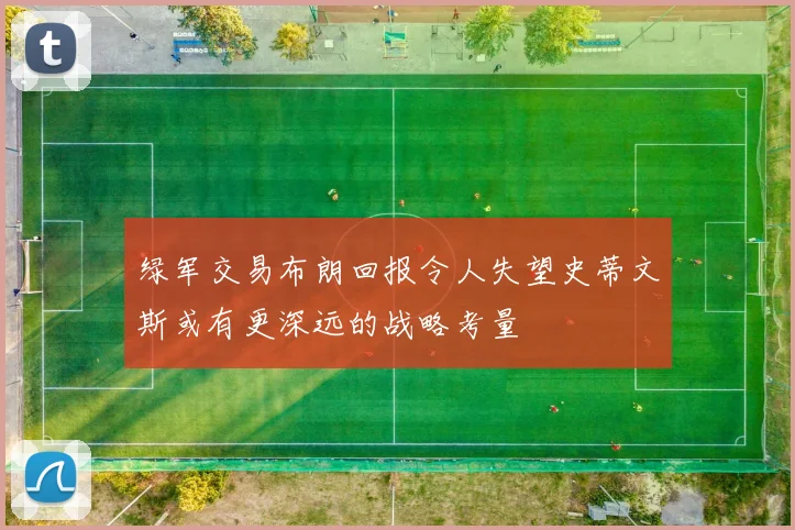 绿军交易布朗回报令人失望史蒂文斯或有更深远的战略考量