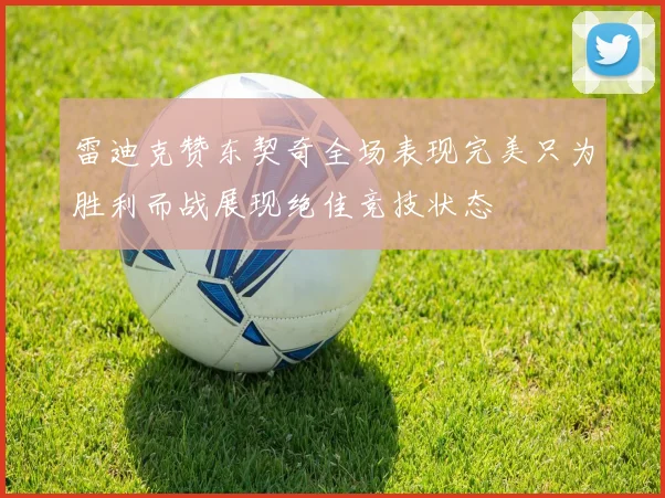 雷迪克赞东契奇全场表现完美只为胜利而战展现绝佳竞技状态